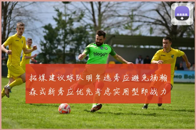 拓媒建议球队明年选秀应避免杨瀚森式新秀应优先考虑实用型即战力球员
