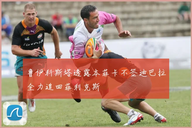 鲁伊科斯塔透露本菲卡不签迪巴拉全力追回菲利克斯