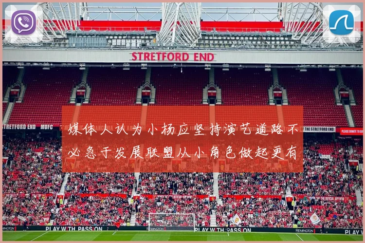 媒体人认为小杨应坚持演艺道路不必急于发展联盟从小角色做起更有前途